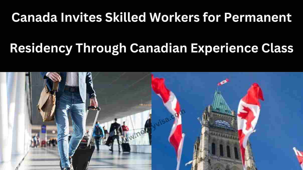 Canada Invites Skilled Workers for Permanent Residency Through Canadian Experience Class