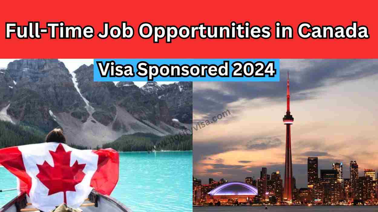 Full-Time Job Opportunities in Canada with Visa Sponsored 2024