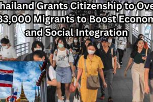 Thailand Grants Citizenship to Over 483,000 Migrants to Boost Economy and Social Integration