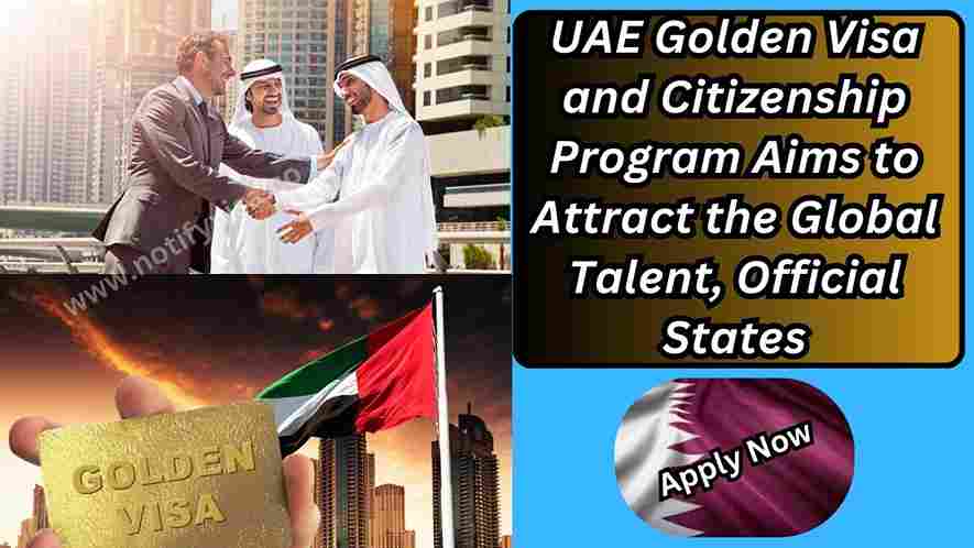 UAE Golden Visa and Citizenship Program Aims to Attract the Global Talent, Official States