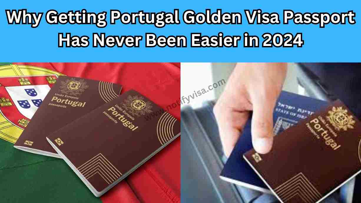 Why Getting Portugal Golden Visa Passport Has Never Been Easier in 2024